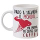 Tazza "Vado a salvare il mondo... ma prima mi serve un caffè!"