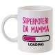 Tazza "Superpoteri da mamma LOADING"