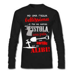 T-shirt uomo manica lunga "Ho una figlia bellissima, e poi ho anche una pistola, una pala, un cortile ed un alibi!"