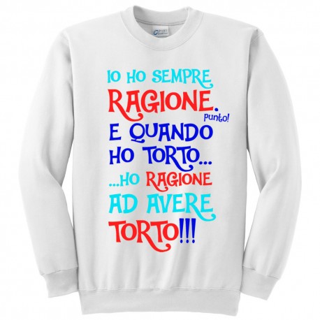 Felpa girocollo "Io ho sempre ragione. E quando ho torto, ho ragione ad avere torto!"