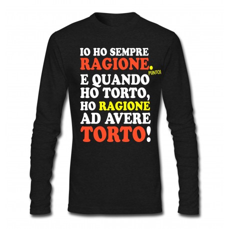 T-shirt uomo manica lunga "Io ho sempre ragione... e quando ho torto, ho ragione ad avere torto!"