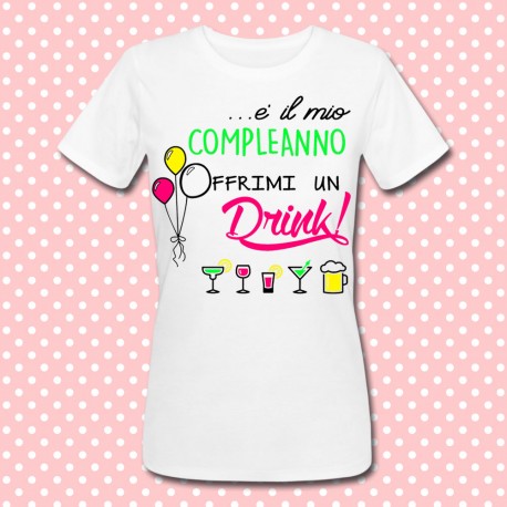 T-shirt donna "E' il mio compleanno... offrimi un drink!"