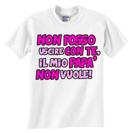 T-shirt bimba "Non posso uscire con te, il mio papà non vuole!"