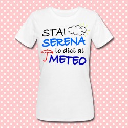 T-shirt donna "Stai serena lo dici al meteo!"
