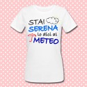 T-shirt donna "Stai serena lo dici al meteo!"