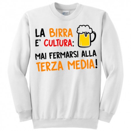 Felpa girocollo "La birra è cultura: mai fermarsi alla terza media!"