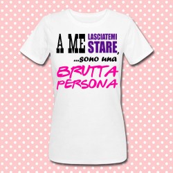 T-shirt donna "A me lasciatemi stare, sono una brutta persona"