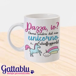 Tazza "Pazza io? Dovrei scendere dal mio unicorno e schiaffeggiarti!"