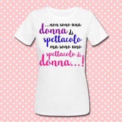 T-shirt donna "Non sono una donna di spettacolo, ma sono uno spettacolo di donna!"