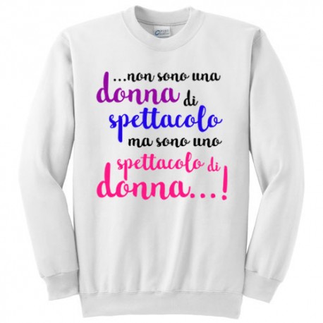 Felpa girocollo donna "Non sono una donna di spettacolo, ma sono uno spettacolo di donna!"