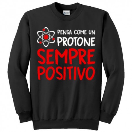 Felpa girocollo unisex, uomo o donna, "Pensa come un protone: sempre positivo!" (nera)