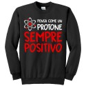 Felpa girocollo unisex, uomo o donna, "Pensa come un protone: sempre positivo!" (nera)