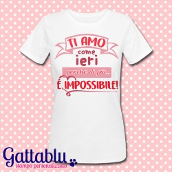 T-shirt donna "Ti amo come ieri perché di più è impossibile!", idea regalo San Valentino