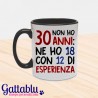 Tazza "Non ho 30 anni... ne ho 18 con 12 di esperienza!"