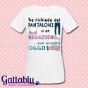 T-shirt donna "Se richiede dei pantaloni o un reggiseno... non accadrà oggi!"