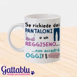 Tazza "Se richiede dei pantaloni o un reggiseno... non accadrà oggi!"