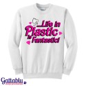 Felpa girocollo donna "Life in plastic is fantastic!"