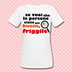 T-shirt donna "Se vuoi che le persone siano più buone, friggile!"