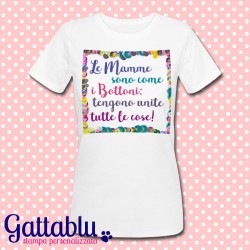 T-shirt donna "Le mamme sono come i bottoni, tengono unite tutte le cose", idea regalo per la festa della mamma