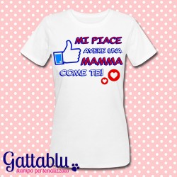 T-shirt donna "MI PIACE avere una mamma come te!", idea regalo per la festa della mamma