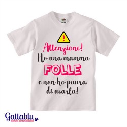 T-shirt bimbo / bimba "Attenzione! Ho una mamma folle e non ho paura di usarla!"