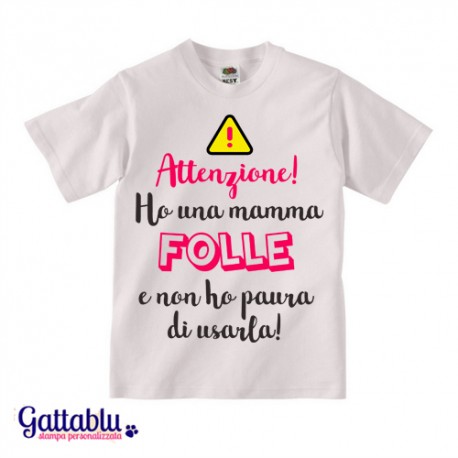 T-shirt bimbo / bimba "Attenzione! Ho una mamma folle e non ho paura di usarla!"
