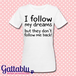 T-shirt donna "I follow my dreams but they don't follow me back"