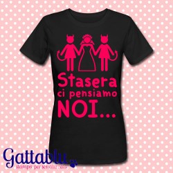 T-shirt donna "Stasera ci pensiamo noi!", idea regalo Addio al Nubilato