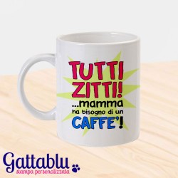 Tazza "Zitti tutti! Mamma ha bisogno di un caffè"