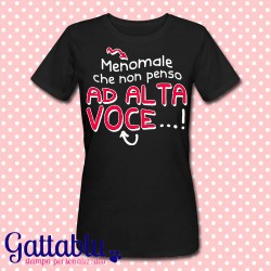 T-shirt donna "Menomale che non penso ad alta voce!"