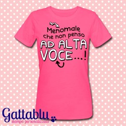 T-shirt donna "Menomale che non penso ad alta voce!"