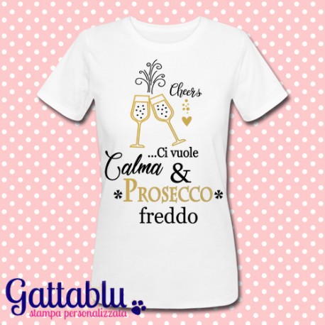 T-shirt donna "Ci vuole calma e prosecco freddo!"