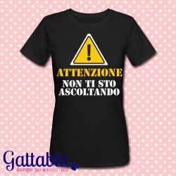 T-shirt donna "Attenzione: non ti sto ascoltando"