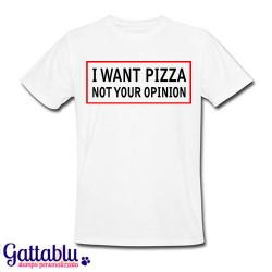 T-shirt uomo "I want Pizza, not your Opinion", bianca