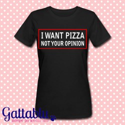 T-shirt donna "I want Pizza, not your Opinion", nera