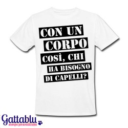 T-shirt uomo "Con un corpo così, chi ha bisogno di capelli?" idea regalo divertente