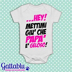 Body pagliaccetto neonato, bimba, Hey mettimi giù che papà è geloso!