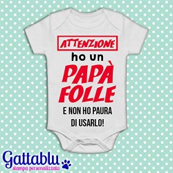 Body pagliaccetto neonato, bimbo e bimba, Attenzione: ho un papà folle e non ho paura di usarlo!