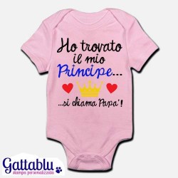 Body pagliaccetto neonato, bimba, Ho trovato il mio principe, si chiama Papà!
