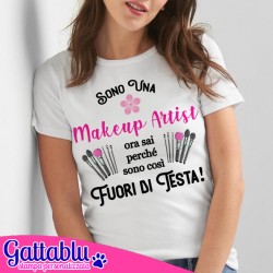 T-shirt donna Sono una Makeup Artist, ora sai perché sono così Fuori di Testa! Idea regalo per una truccatrice MUA!