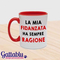 Tazza mug 11oz color La mia fidanzata ha sempre ragione! Idea regalo ironica divertente spiritosa per fidanzato, San Valentino!