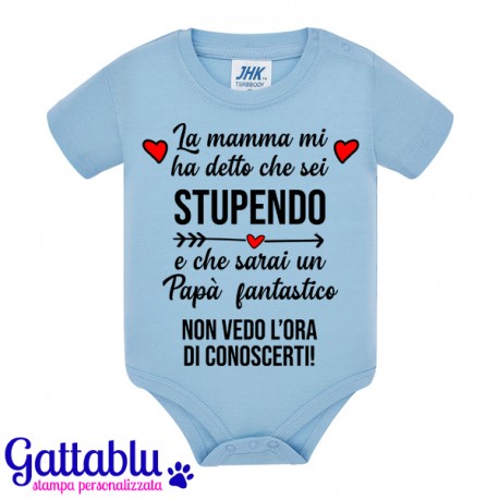 Body pagliaccetto neonato, bimbo e bimba, La Mamma mi ha detto che sei stupendo e che sarai un Papà fantastico! Azzurro!
