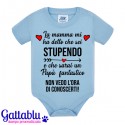 Body pagliaccetto neonato, bimbo e bimba, La Mamma mi ha detto che sei stupendo e che sarai un Papà fantastico! Azzurro!
