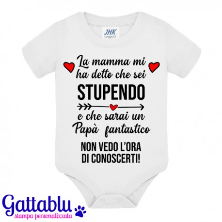 Body pagliaccetto neonato, bimbo e bimba, La Mamma mi ha detto che sei stupendo e che sarai un Papà fantastico!