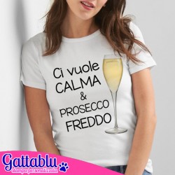 T-shirt donna Ci vuole calma e prosecco freddo, bicchiere di vino!