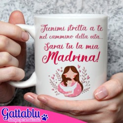 Tazza mug 11 oz Tienimi stretta a te nel cammino della vita, sarai tu la mia Madrina!