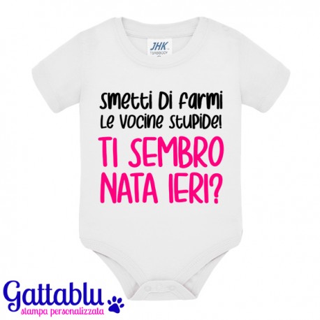 Body bimba Smetti di farmi le vocine stupide! Ti sembro nata ieri? Idea  regalo divertente!