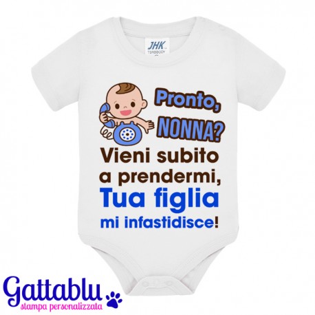 Body pagliaccetto neonato, bimbo, Pronto nonna? Vieni subito a prendermi, tua figlia mi infastidisce!