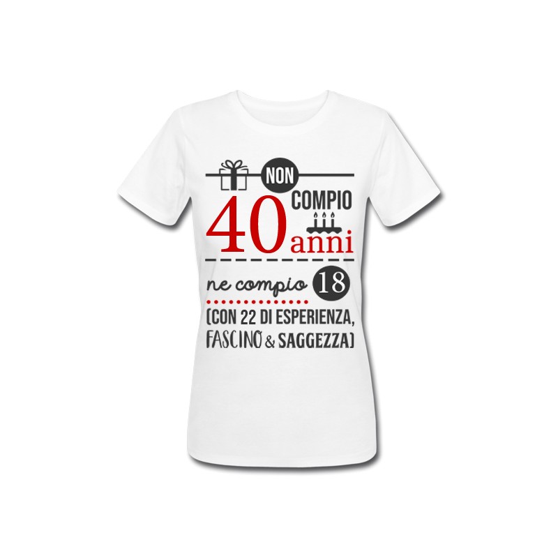 T-shirt donna compleanno Non compio 40 anni ma 18 più 22 di esperienza,  fascino e saggezza!