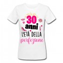 T-shirt donna compleanno 30 anni l'età della perfezione! Idea regalo trent'anni!